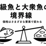 高級魚と大衆魚の境界線